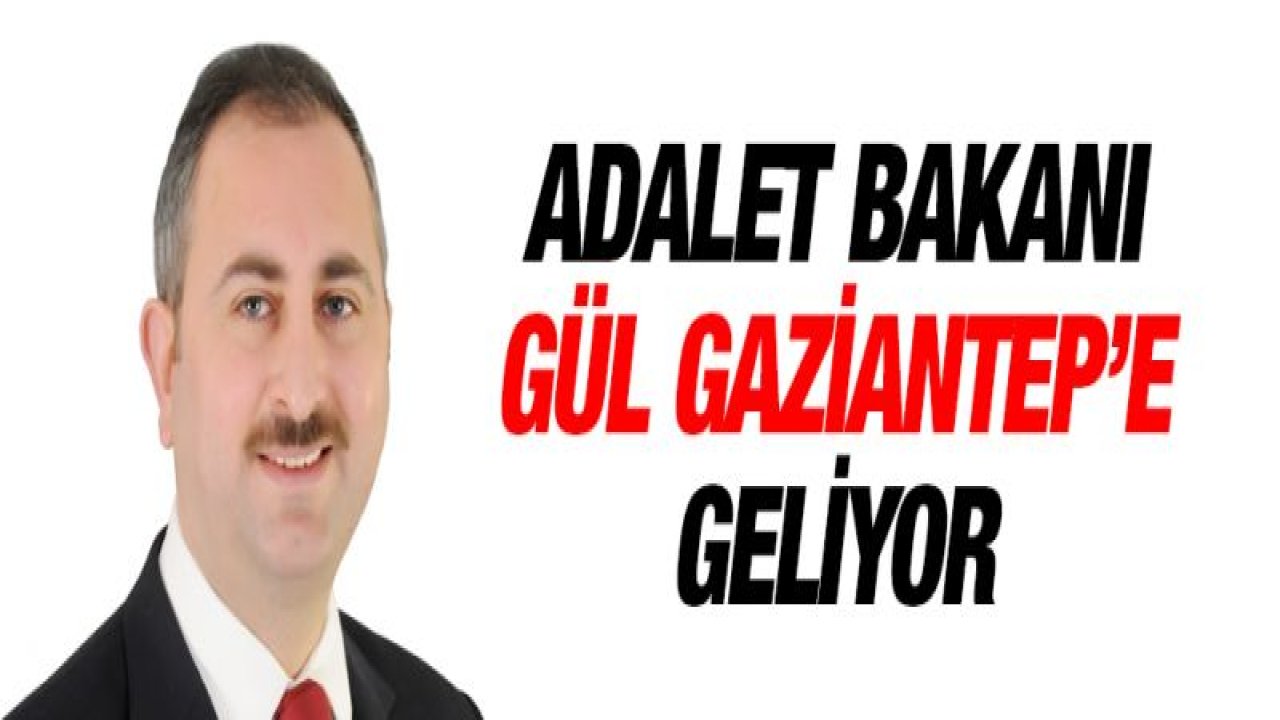 Bakan Gül Gaziantep'e geliyor