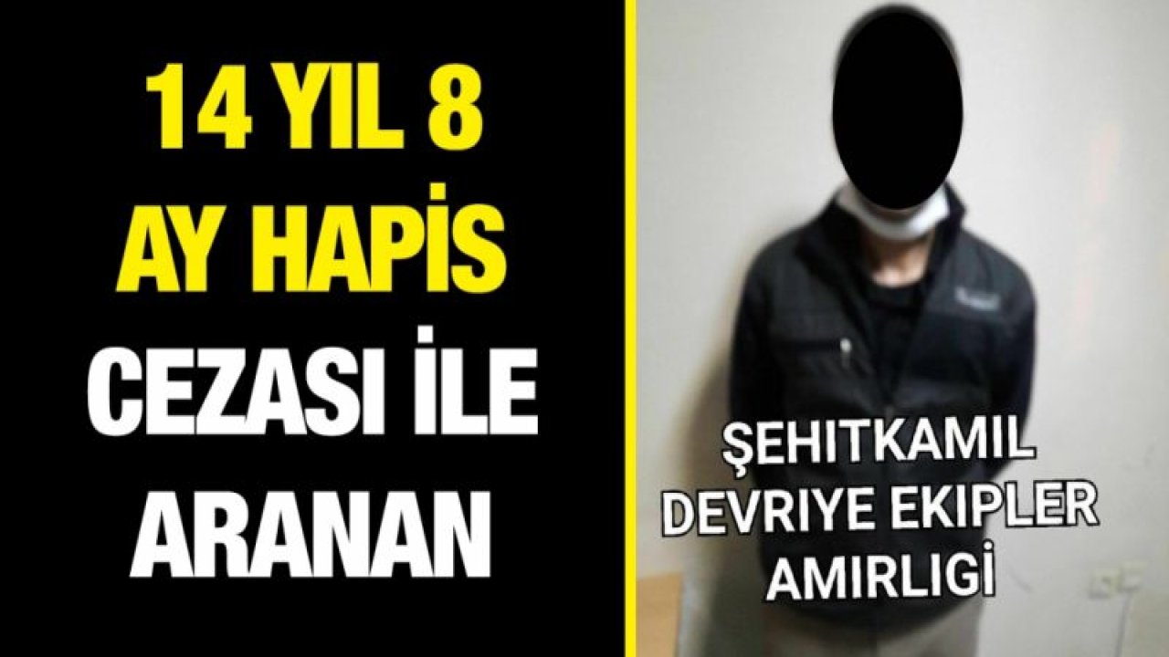 14 YIL 8 AY HAPİS CEZASI İLE ARANAN ŞÜPHELİ YAKALANDI