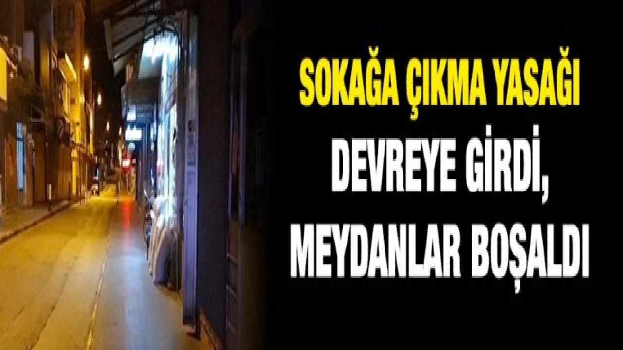 Sokağa çıkma yasağı devreye girdi, meydanlar boşaldı