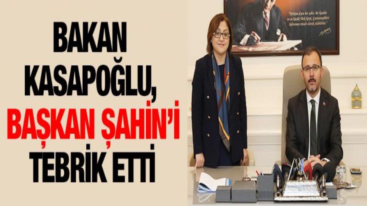 BAKAN KASAPOĞLU, BAŞKAN ŞAHİN'İ TEBRİK ETTİ