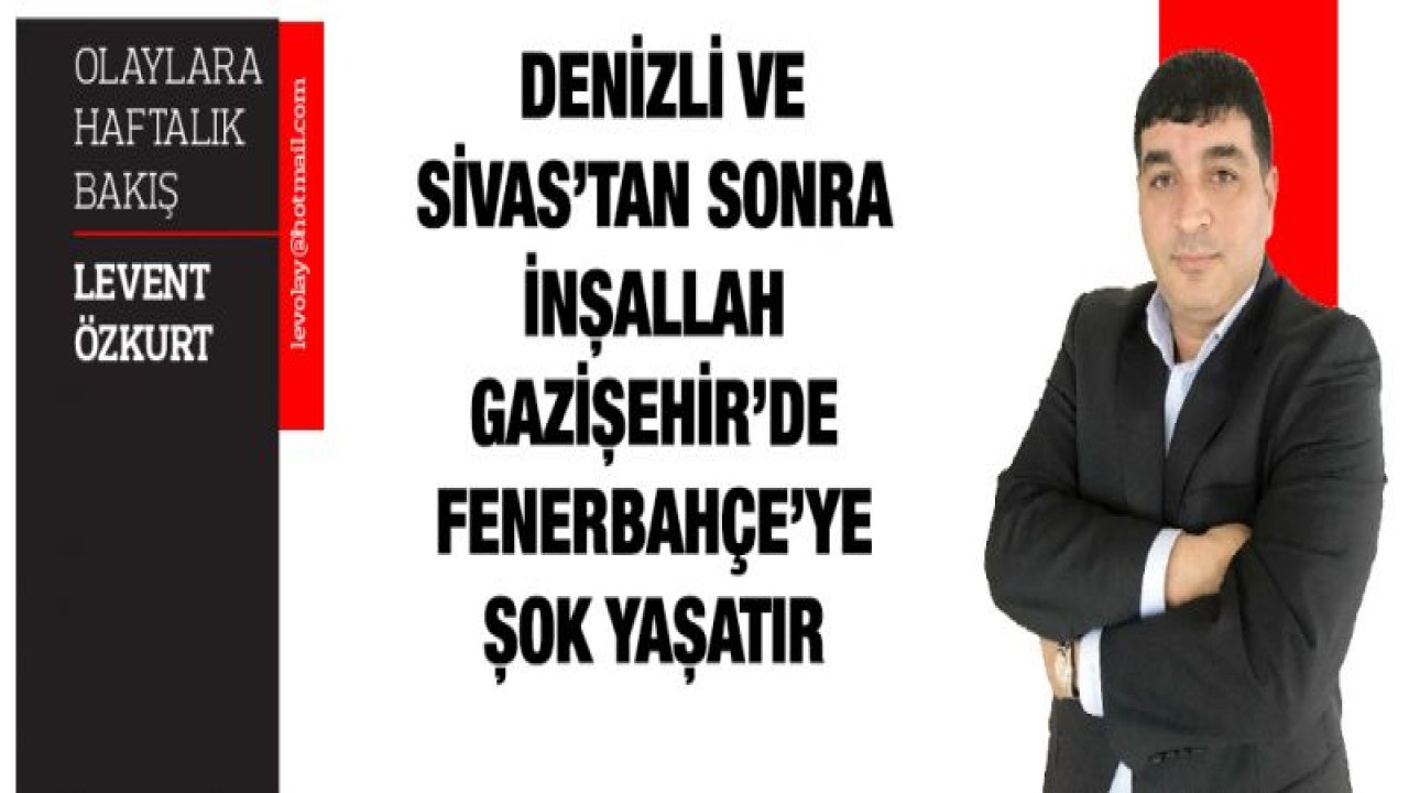 DENİZLİ VE SİVAS'TAN SONRA İNŞALLAH GAZİŞEHİR'DE FENERBAHÇE'YE ŞOK YAŞATIR