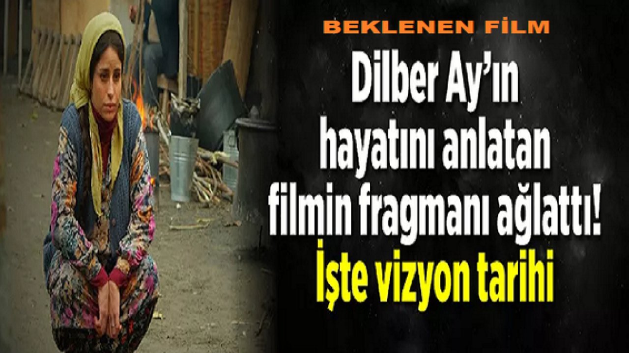 Son Dakika: Video Haber...Dilber Ay'ın hayatını anlatan filmin fragmanı ağlattı! İşte 'Dilberay' vizyon tarihi