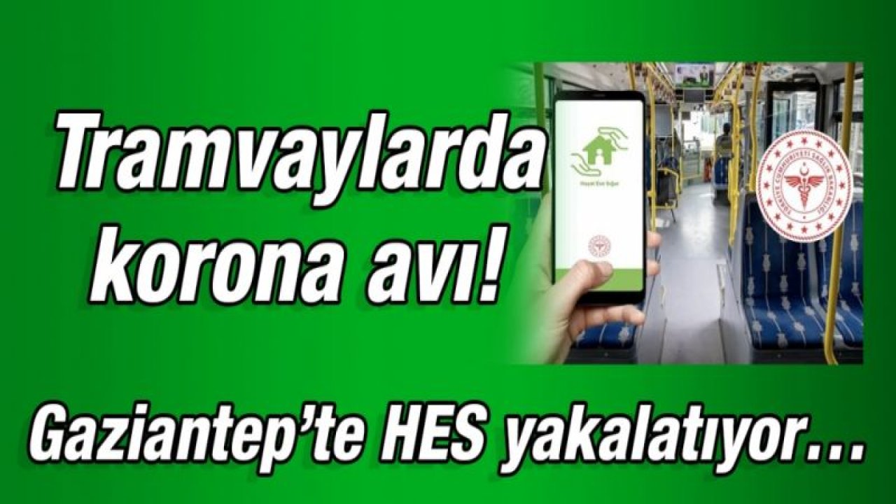 Tramvaylarda korona avı!  Gaziantep’te HES yakalatıyor…