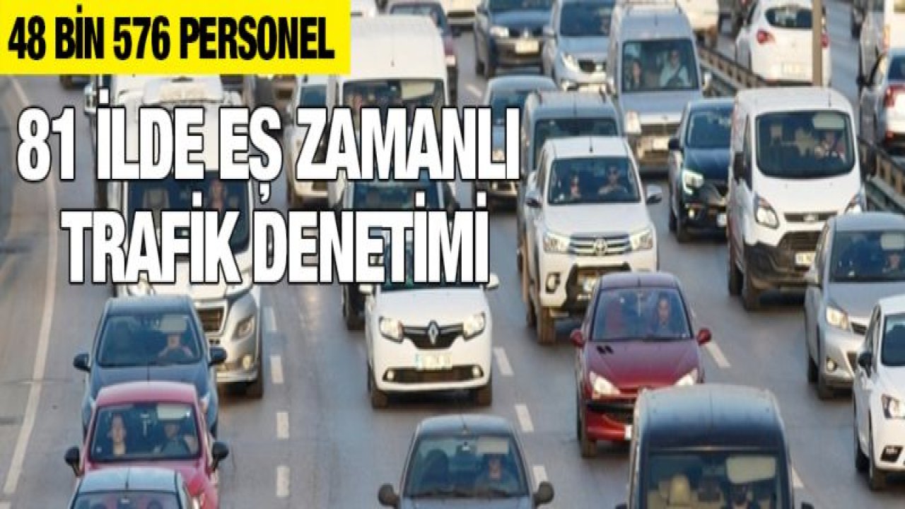 81 İlde eş zamanlı trafik denetimi