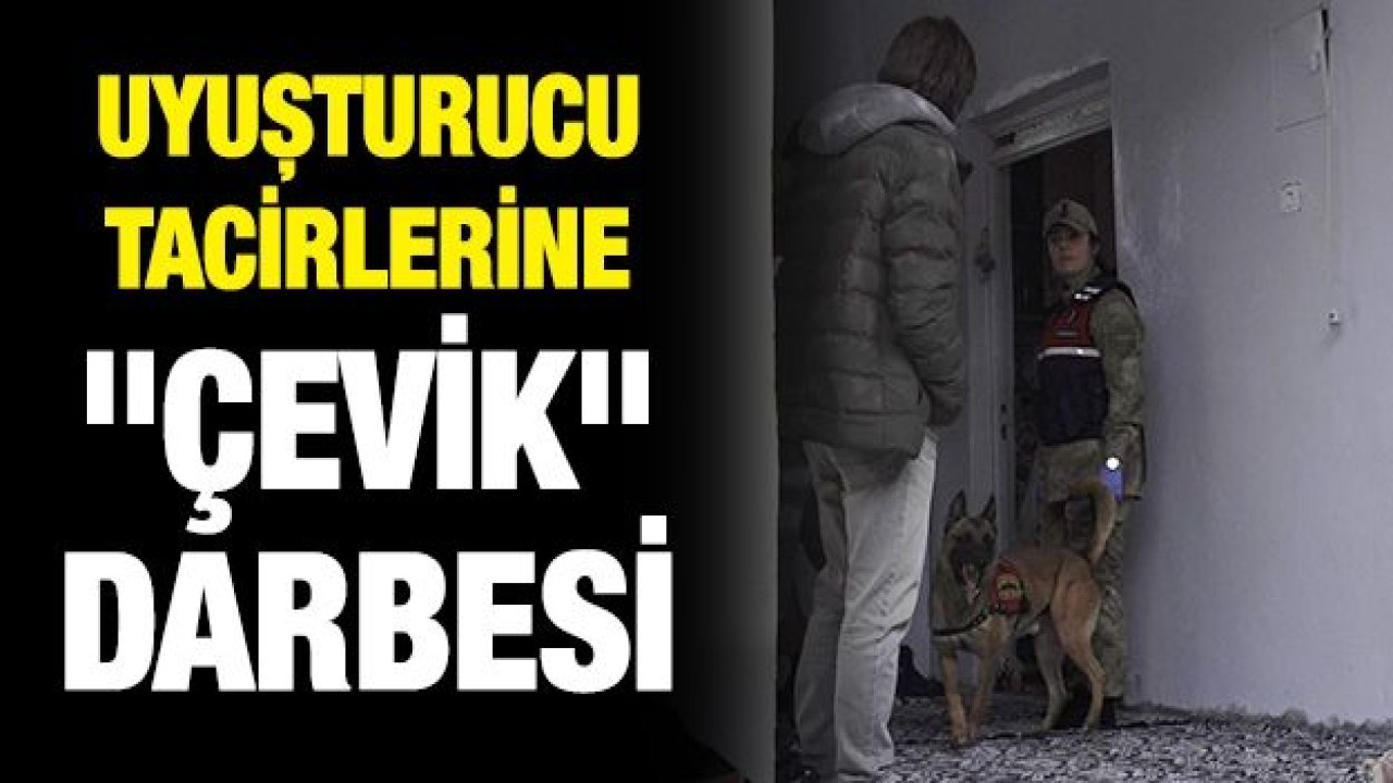 Uyuşturucu tacirlerine "Çevik" darbesi