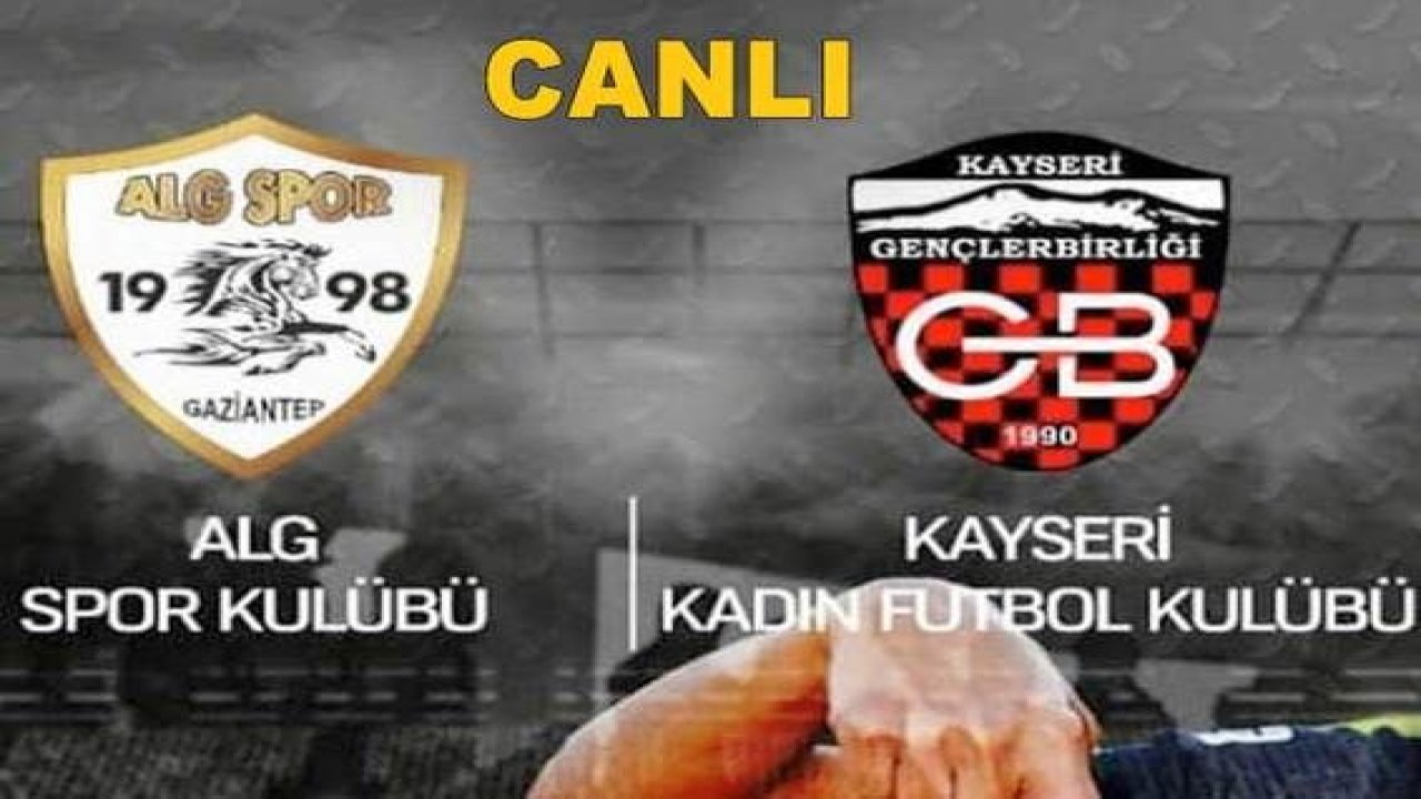 CANLI MAÇ İZLE: Gaziantep ALG - Kayseri Kadın Futbol Kulübü