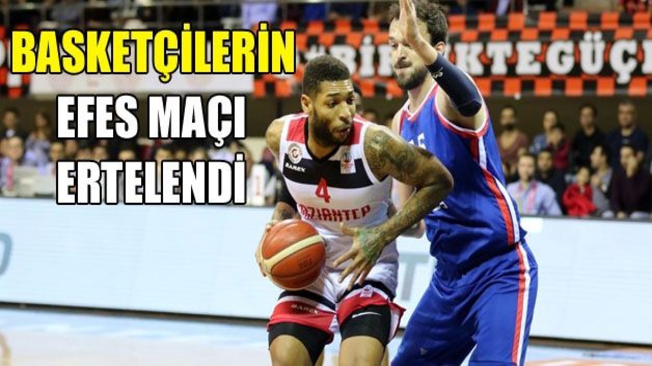 Gaziantep Basketbol - Anadolu Efes maçı ertelendi