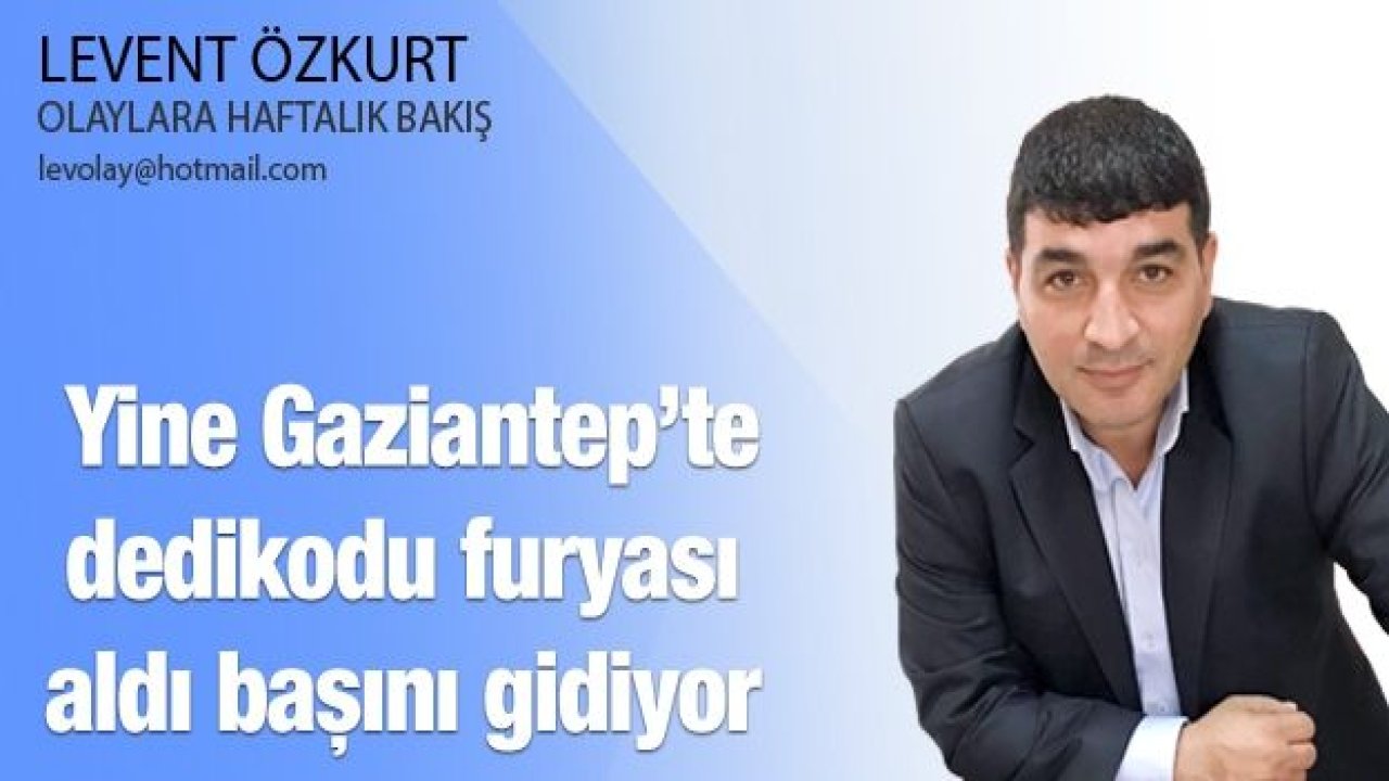 Yine Gaziantep’te dedikodu furyası aldı başını gidiyor