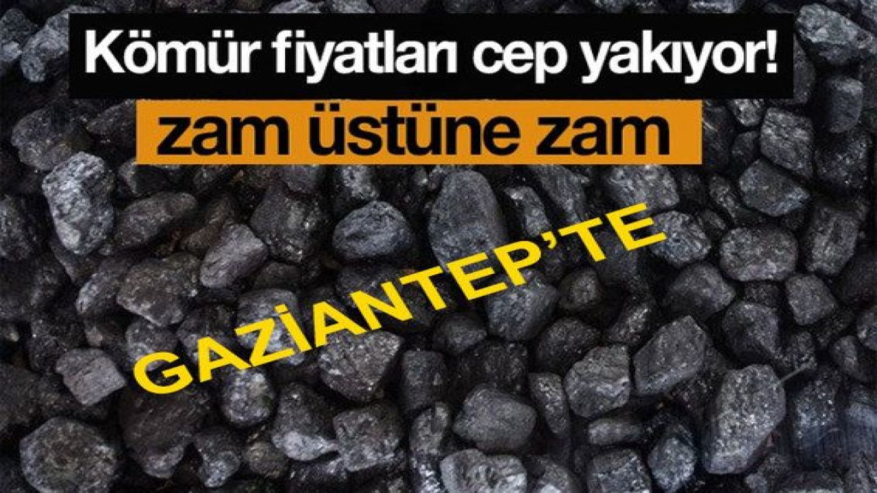 Son Dakika: Gaziantep’te kömüre zam üstüne zam