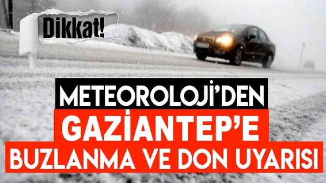 Son Dakika: Dikkat! Gaziantep'e Buzlanma Ve Don Uyarısı...