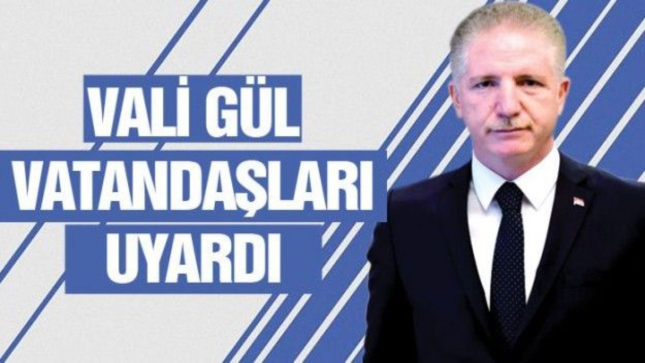 Vali Gül vatandaşları yine uyardı