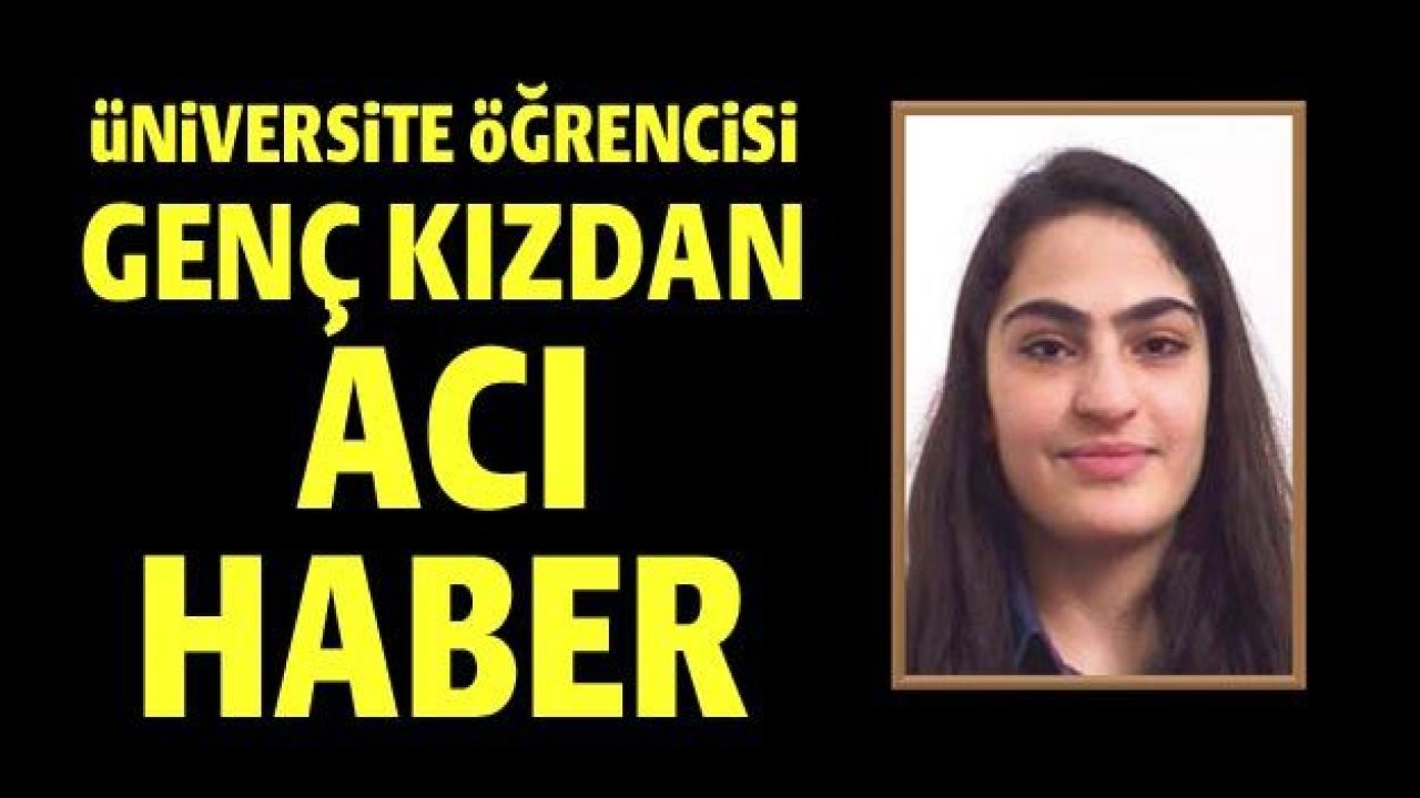 Üniversite öğrencisi genç kızdan acı haber