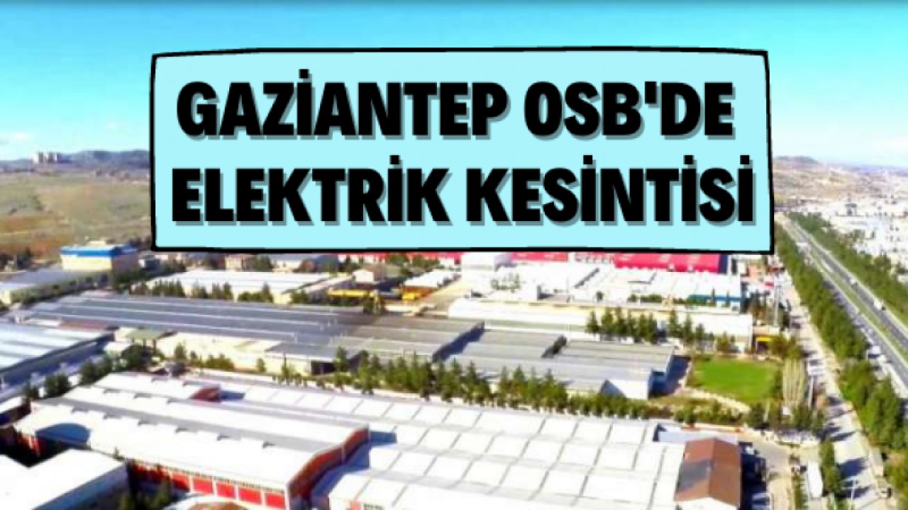 Son Dakika: Gaziantep Organize Sanayide 48 Saat Daha Elektrik Hangi Fabrikalarda Olmayacak