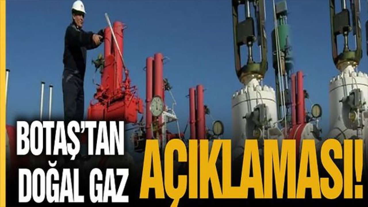 Son Dakika: BOTAŞ'tan doğal gaz açıklaması!