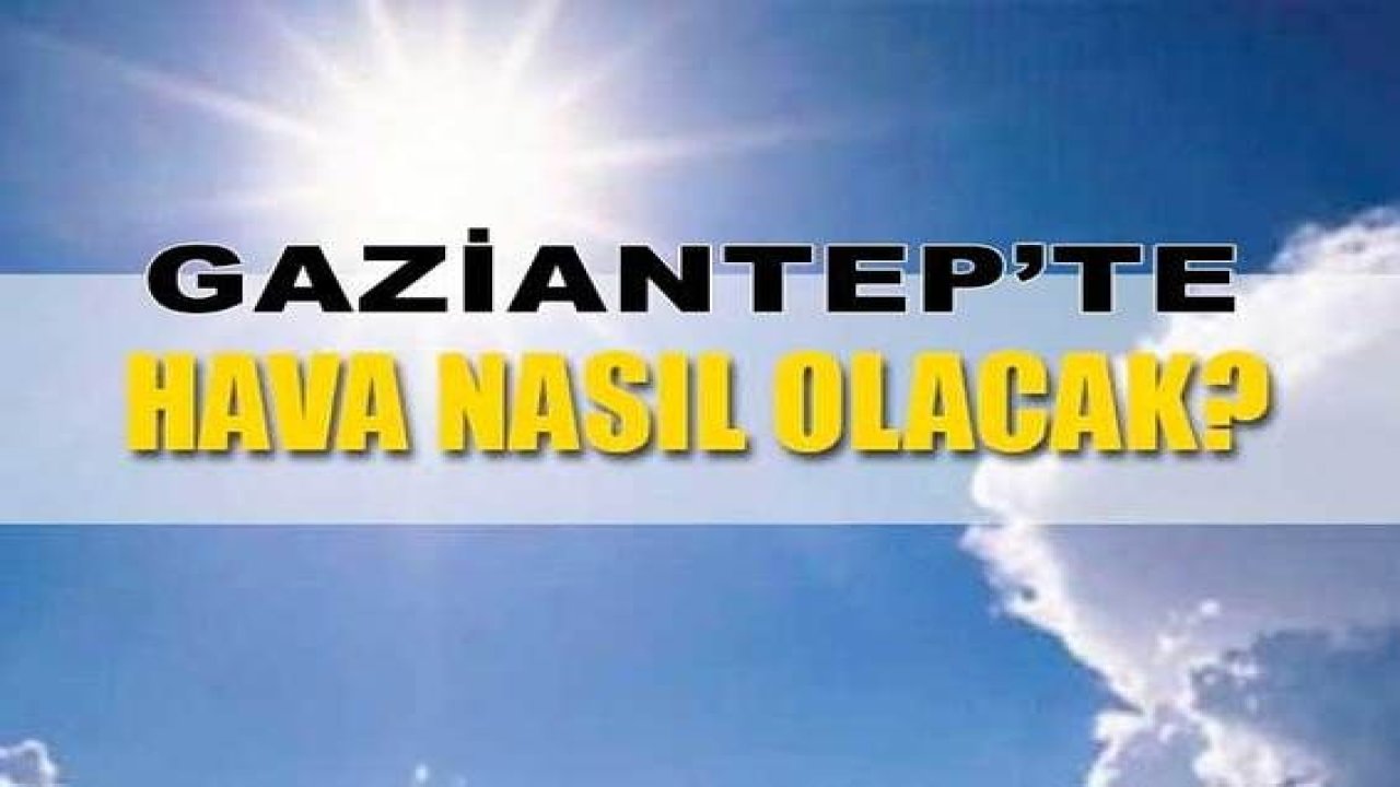 Son Dakika: 10 Şubat Perşemebe Günü Gaziantep'te Hava Durumu Nasıl Olacak?