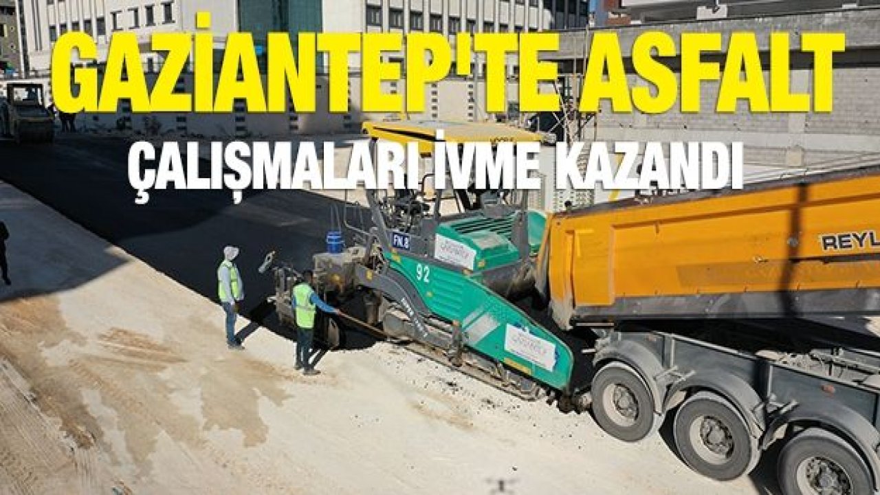 Gaziantep'te asfalt çalışmaları ivme kazandı