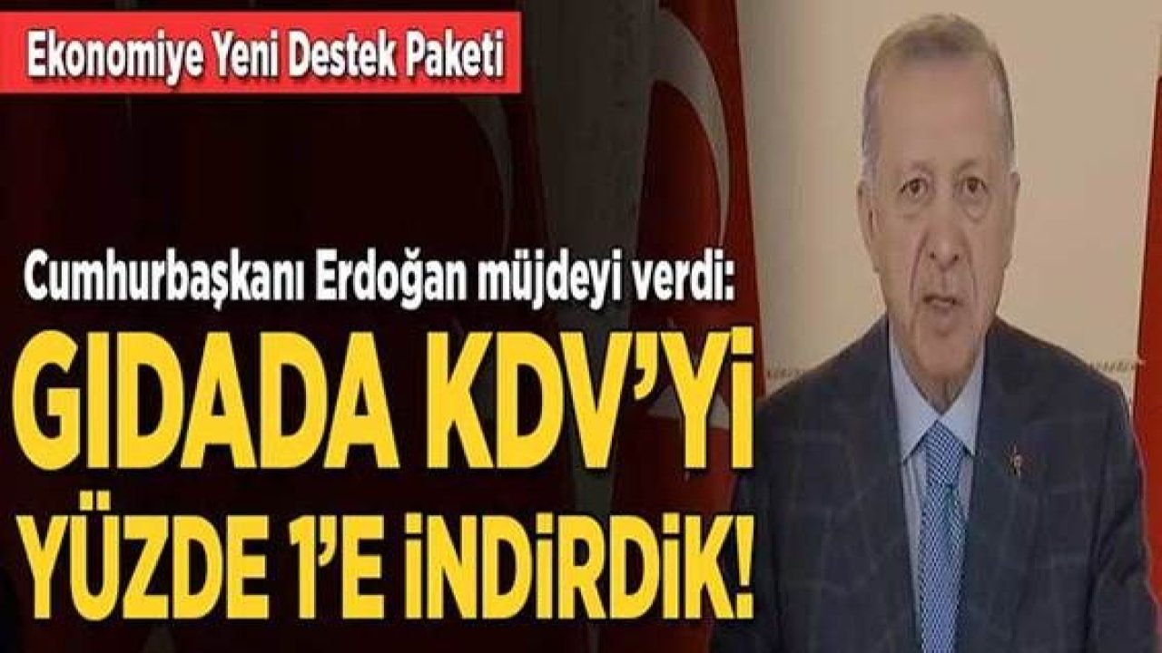 Son dakika... Cumhurbaşkanı Erdoğan'dan KDV müjdesi! Temel gıdada yüzde 1'e iniyor