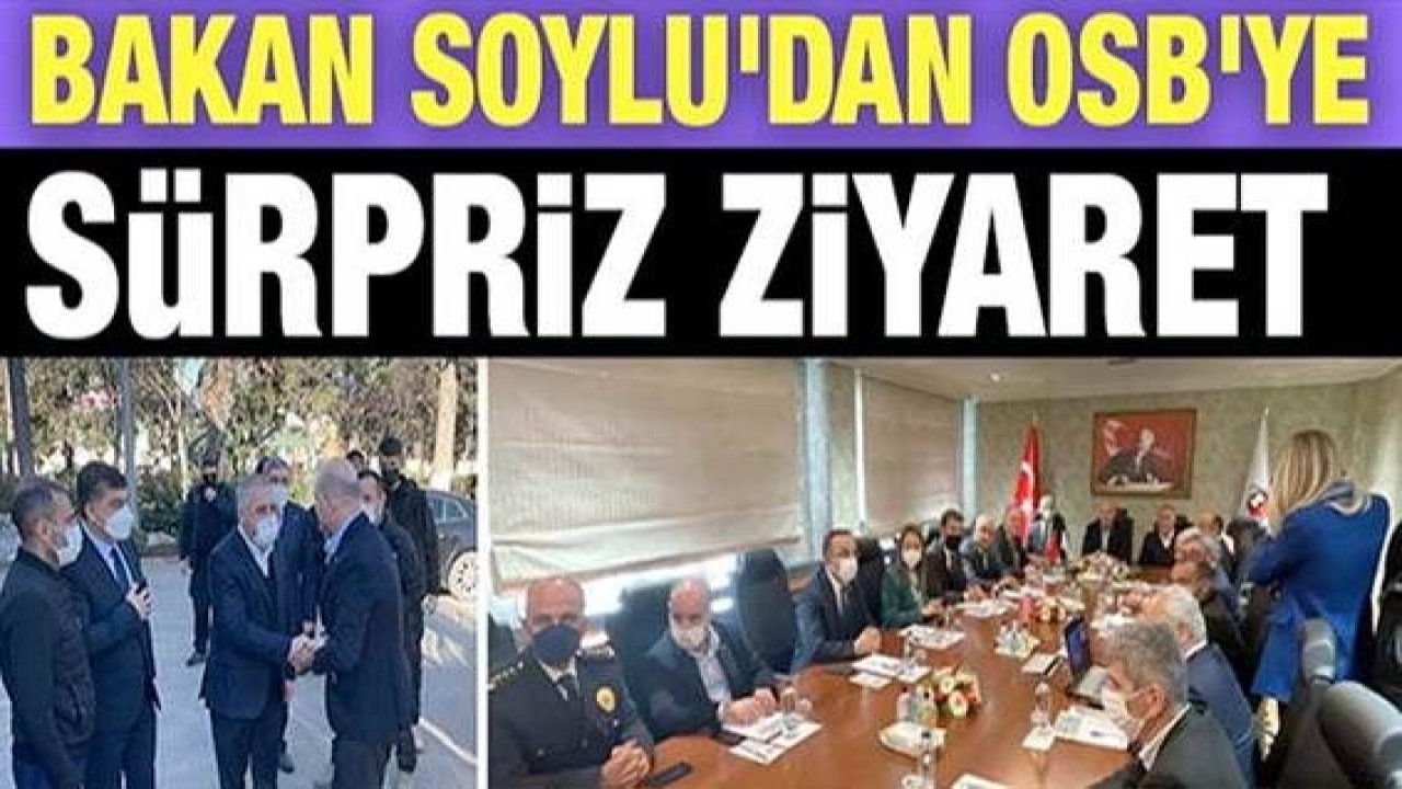 Son Dakika: Bakan Soylu'dan OSB'ye sürpriz ziyaret