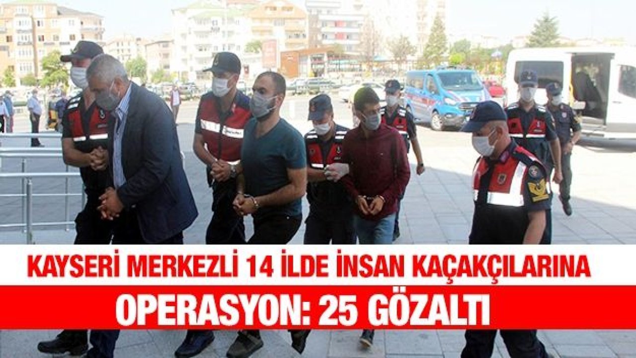 Kayseri merkezli 14 ilde insan kaçakçılarına operasyon: 25 gözaltı