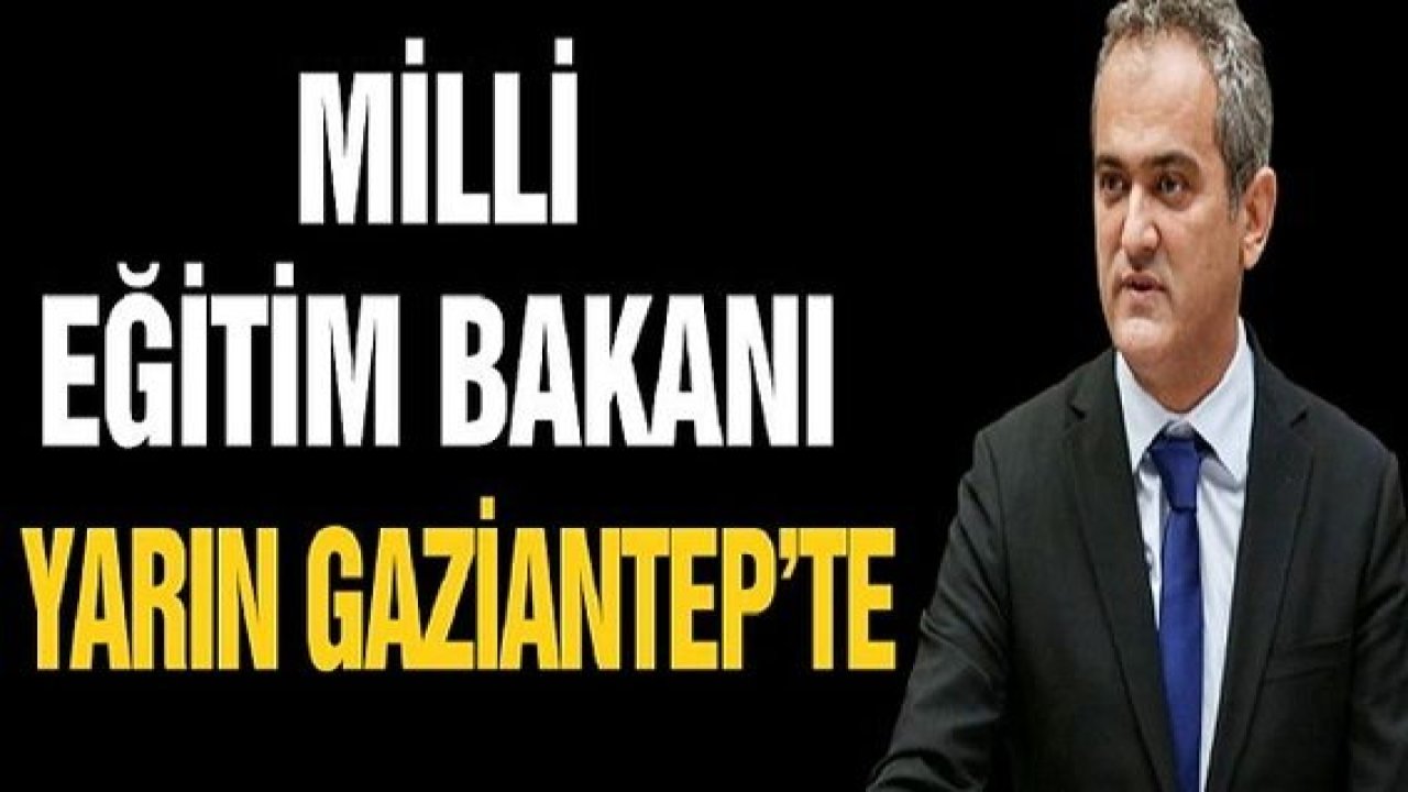 Son Dakika...Milli Eğitim Bakanı Mahmut Özer yarın Gaziantep'te