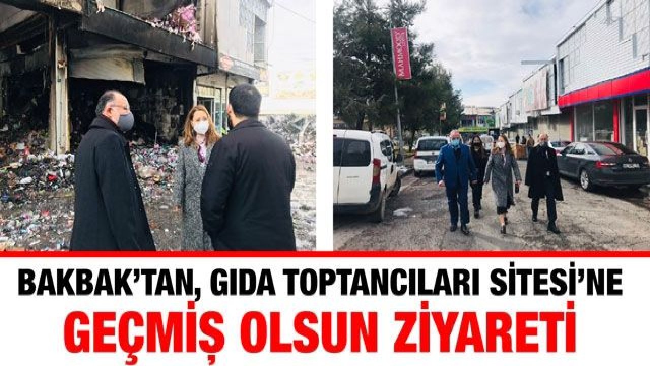 Derya Bakbak’tan, Gıda Toptancıları Sitesi’ne Geçmiş Olsun Ziyareti