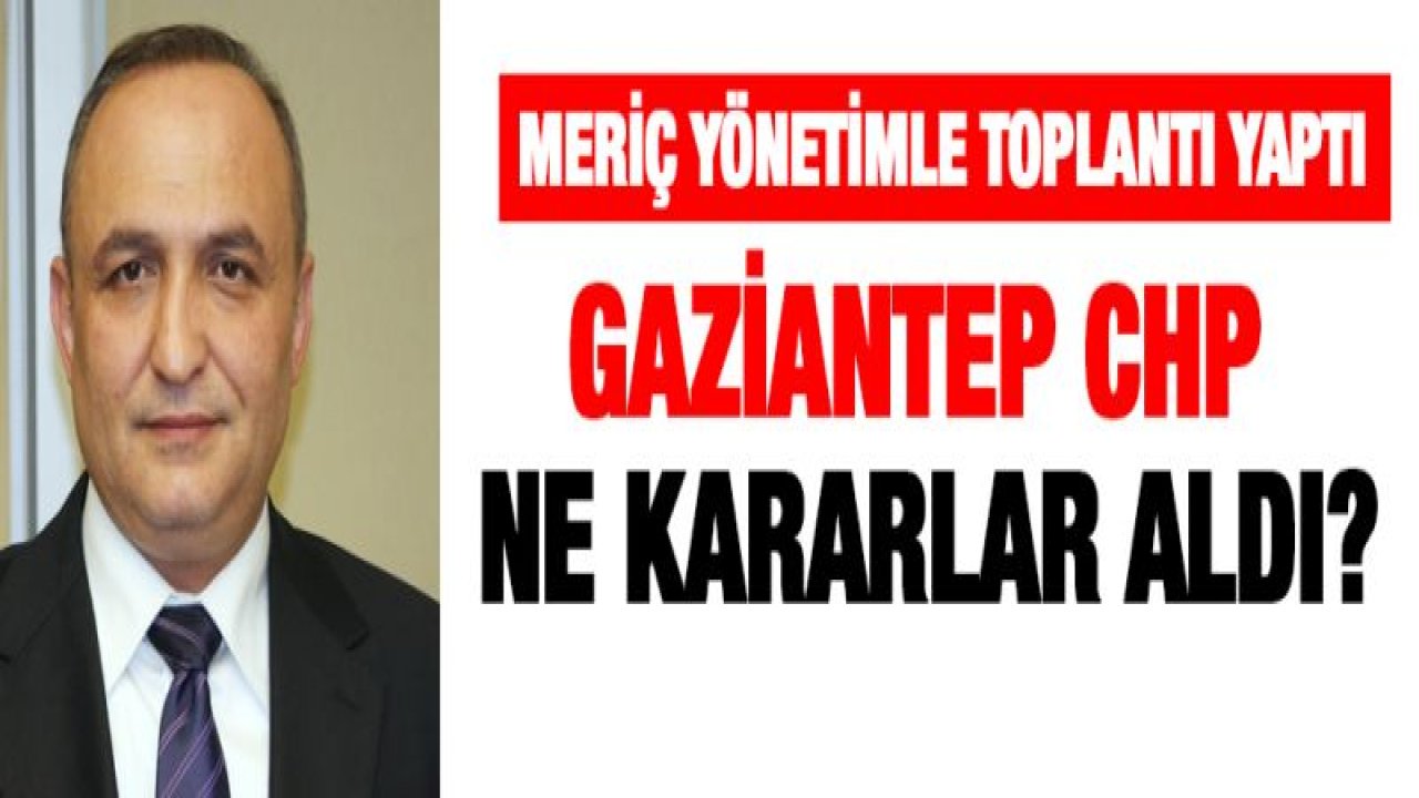 GAZİANTEP CHP NE KARARLAR ALDI?