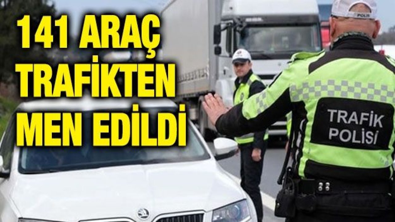 141 araç trafikten men edildi