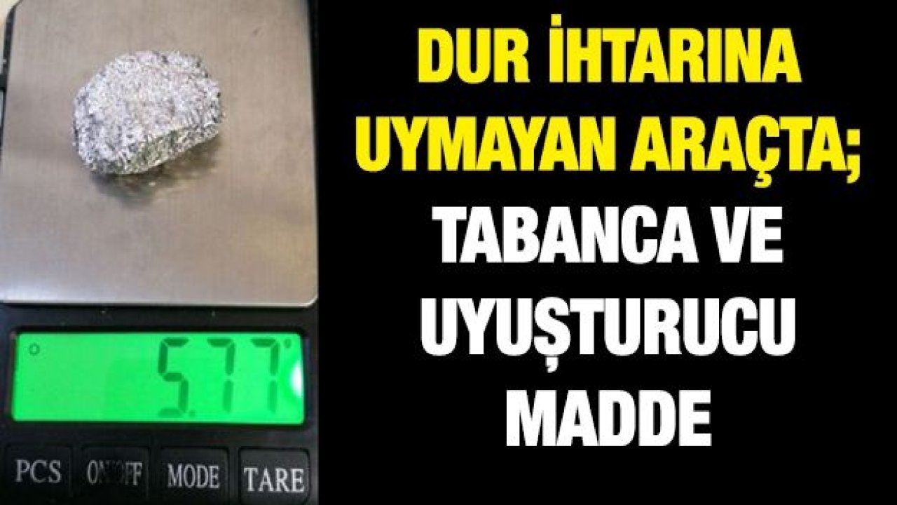 DUR İHTARINA UYMAYAN ARAÇTA;  TABANCA VE UYUŞTURUCU MADDE