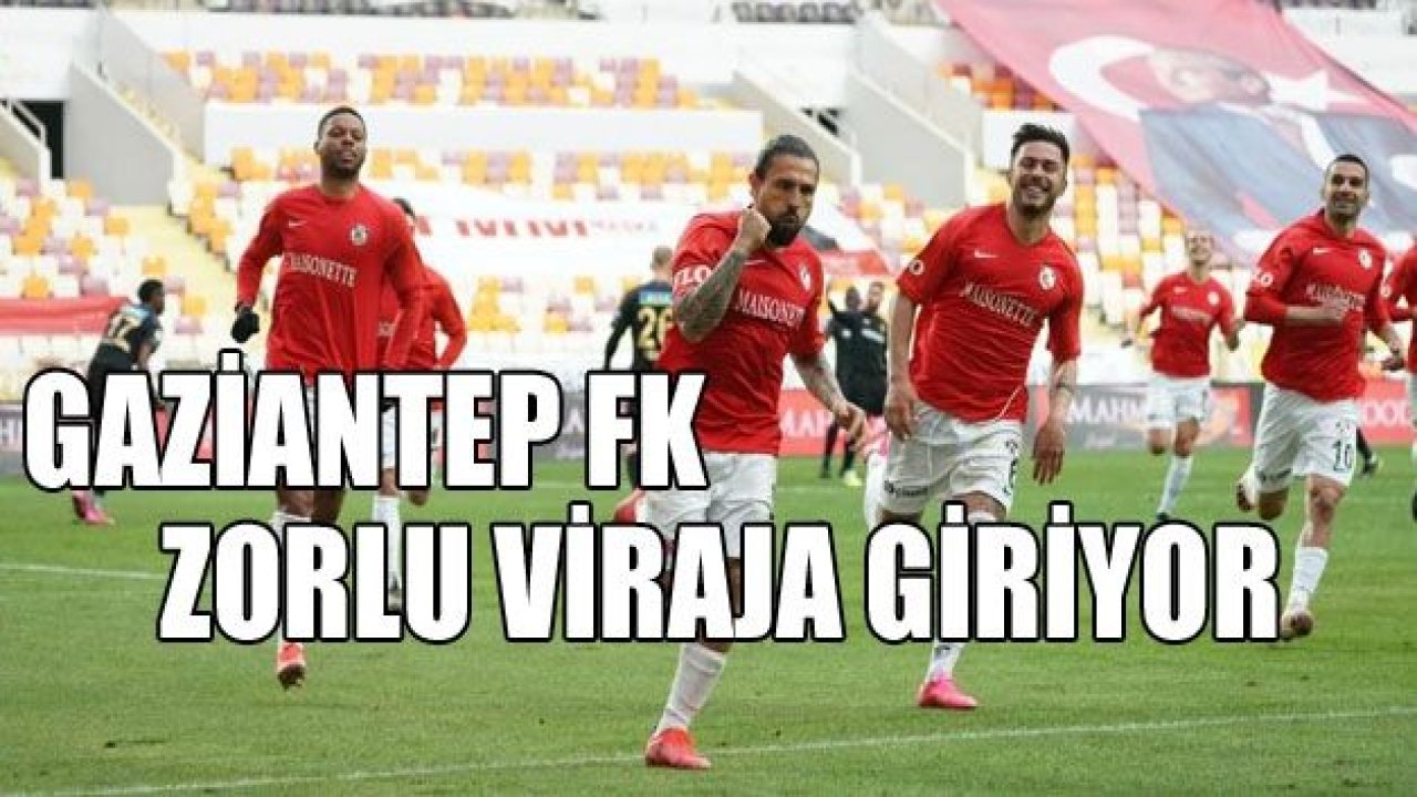 Gaziantep FK zorlu viraja giriyor