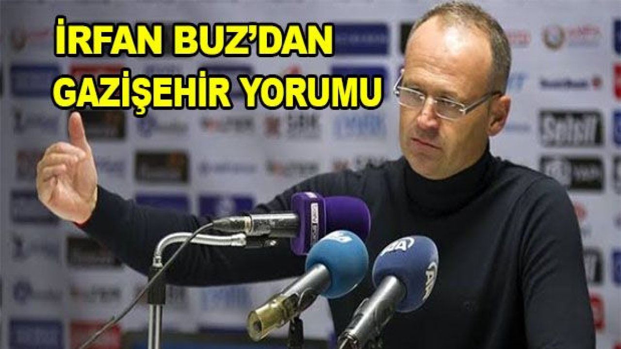 İrfan Buz'dan Gazişehir yorumu!