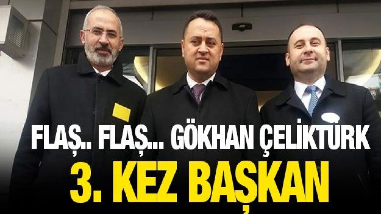 Flaş.. Flaş... Gökhan Çeliktürk 3. kez başkan