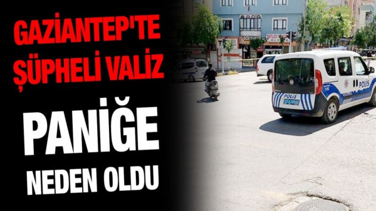 Gaziantep'te şüpheli valiz paniğe neden oldu