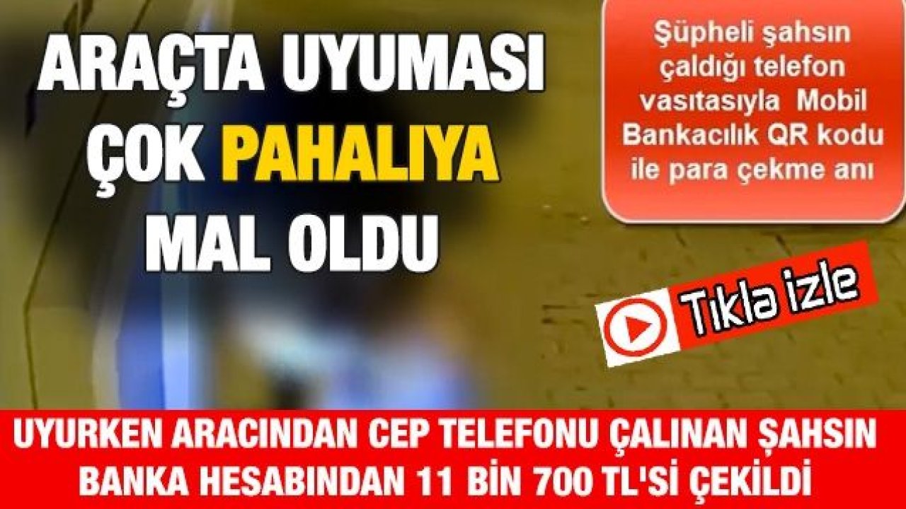 Video İzle...Gaziantep'te Bir Şahsın Uyurken Aracından Cep Telefonu Çalındı, Hesabından 11 bin 700 TL'si Çekildi