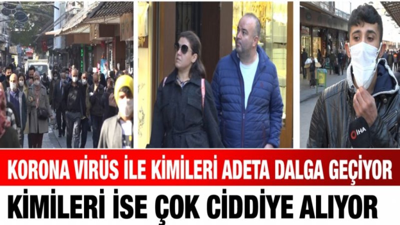 Korona virüs ile kimileri adeta dalga geçiyor kimileri ise çok ciddiye alıyor