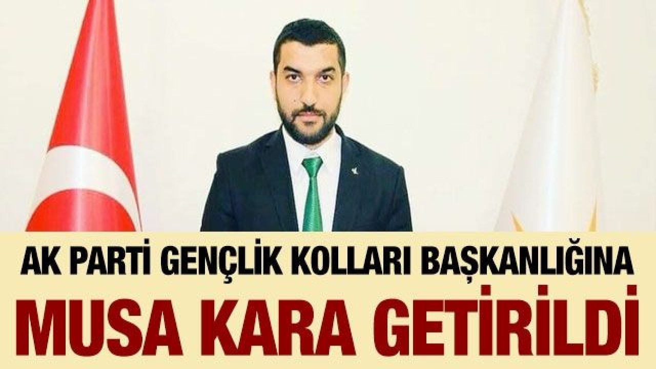 AK Parti Gençlik Kolları Başkanlığına Musa Kara getirildi