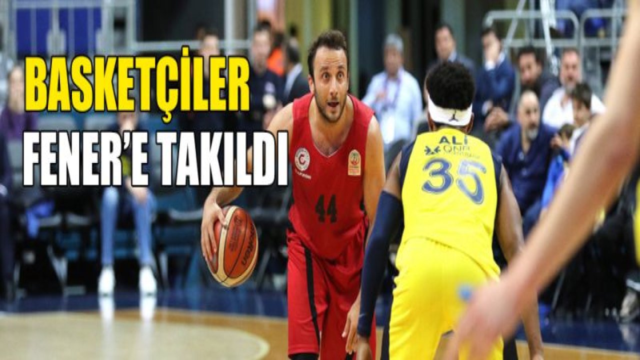 Basketçiler FENER'E TAKILDI