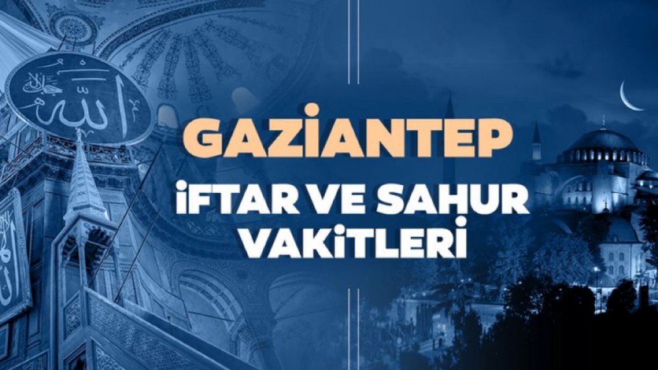 GAZİANTEP 2022 İMSAKİYE: Gaziantep iftar saati kaçta? Gaziantep'te ilk iftar vakti ve sahur vakti açıklandı