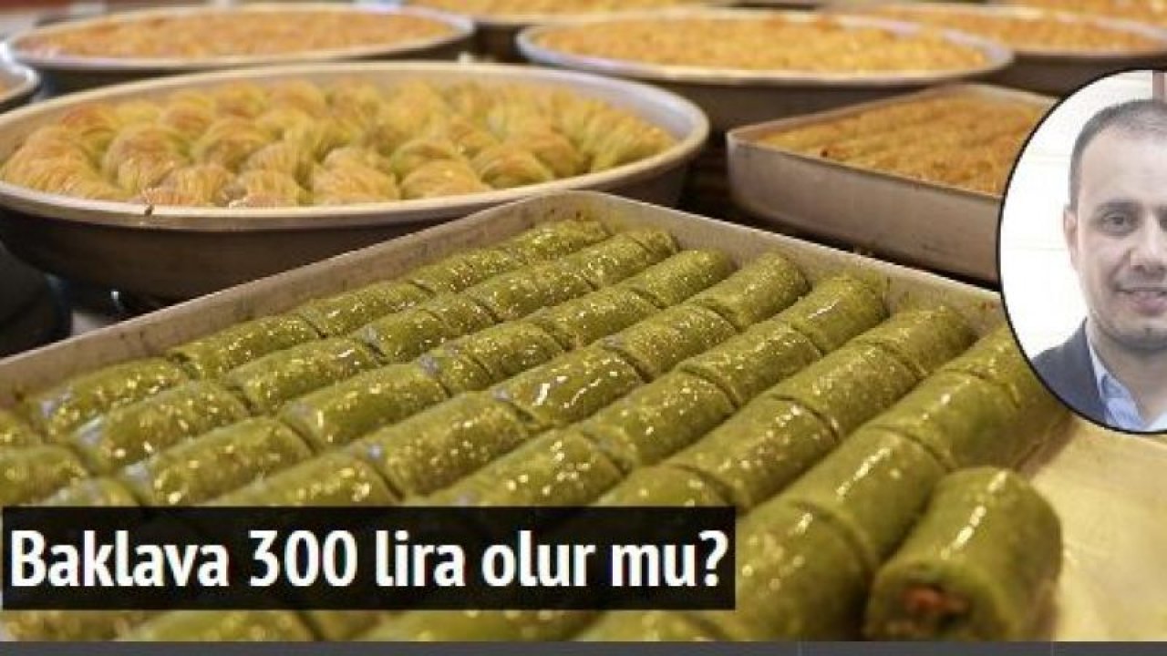 Gaziantep Baklavayı Yiyemiyordu! 'RAMAZAN ÖNCESİ' Gaziantep Lokantacılar, Kebapçılar, Pastacılar Tatlıcılar ve Baklavacılar Odası Başkanı 200 TL Değil 300 TL Olmalı Dedi! 'ŞEMSETTİN'  Baklavaları Yeniden 