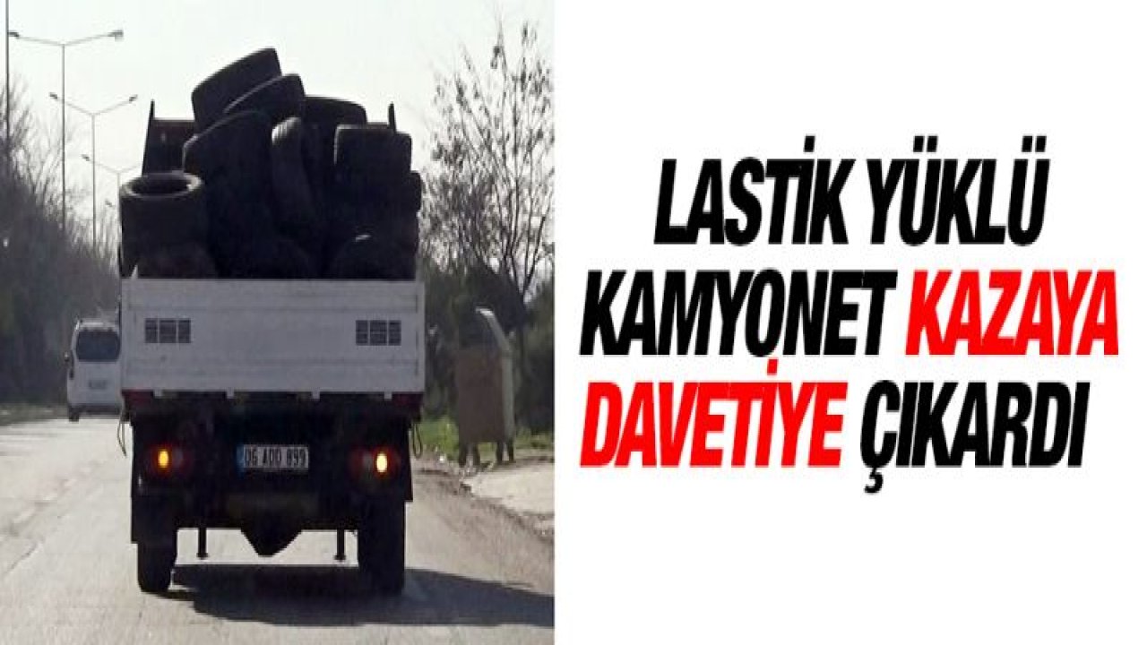 Lastik yüklü kamyonet kazaya davetiye çıkardı