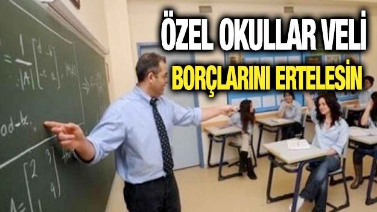 Özel okullar veli borçlarını ertelesin...