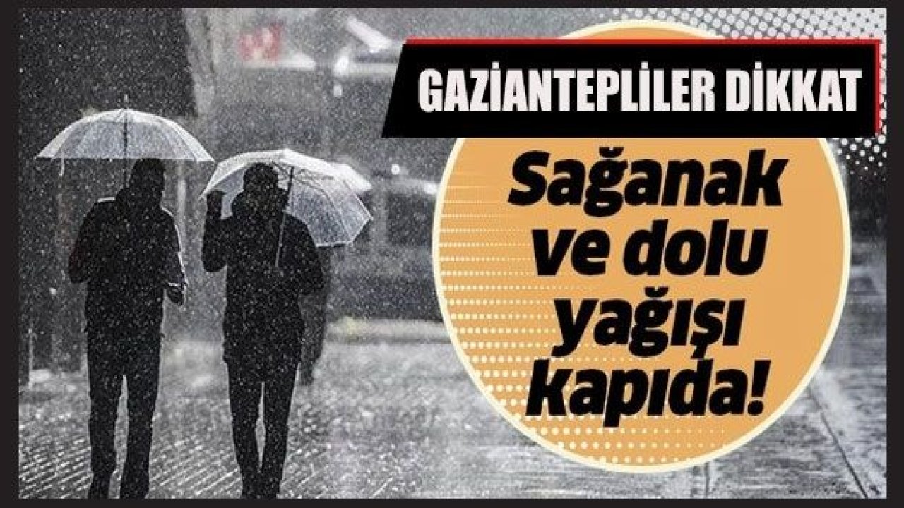 Son dakika... Gaziantep için dolu uyarısı! Dikkatli olun! Sağanak ve Dolu geliyor!