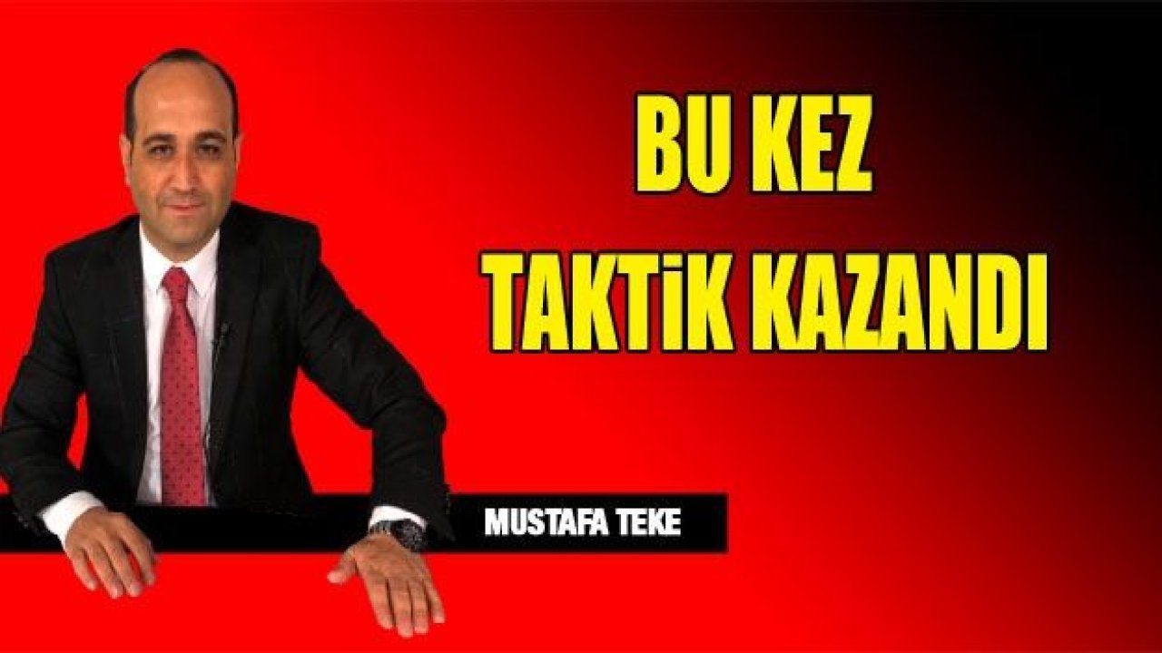 BU KEZ TAKTİK KAZANDI!