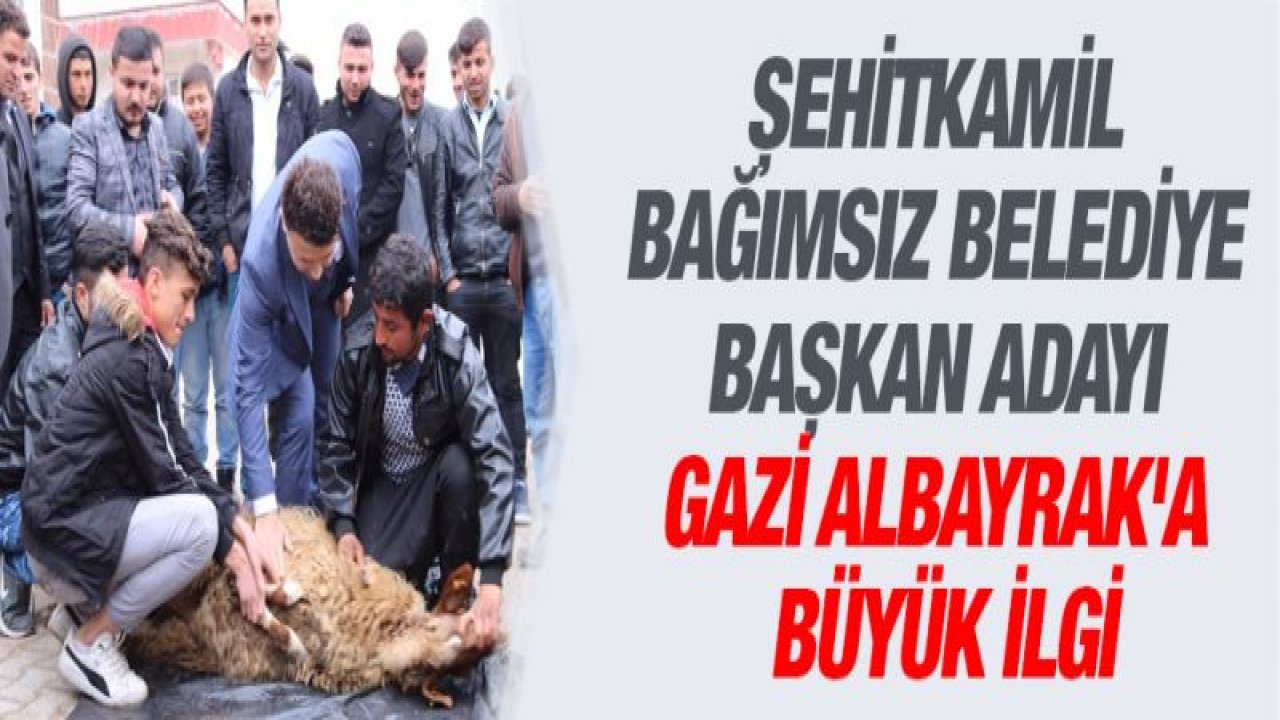 Şehitkamil Bağımsız Belediye Başkan adayı Gazi Albayrak'a büyük ilgi