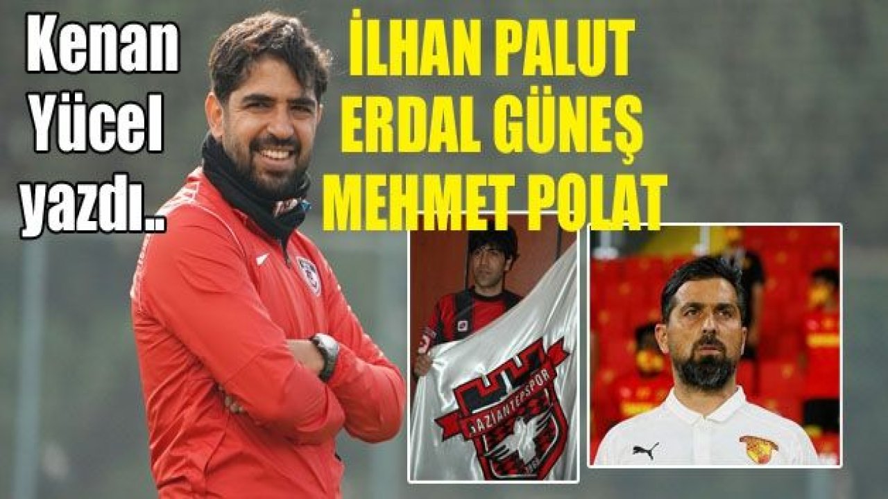 İlhan Palut, Erdal Güneş, Mehmet Polat.!