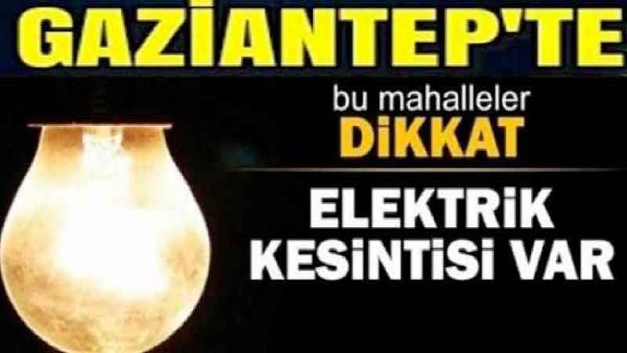 Son Dakika:Gaziantepliler Dikkat! Gaziantep'te yarın birçok bölgede elektrik kesintisi olacak...