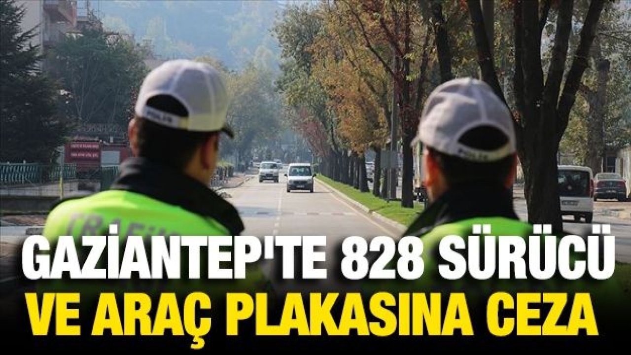 Gaziantep'te 828 sürücü ve araç plakasına ceza