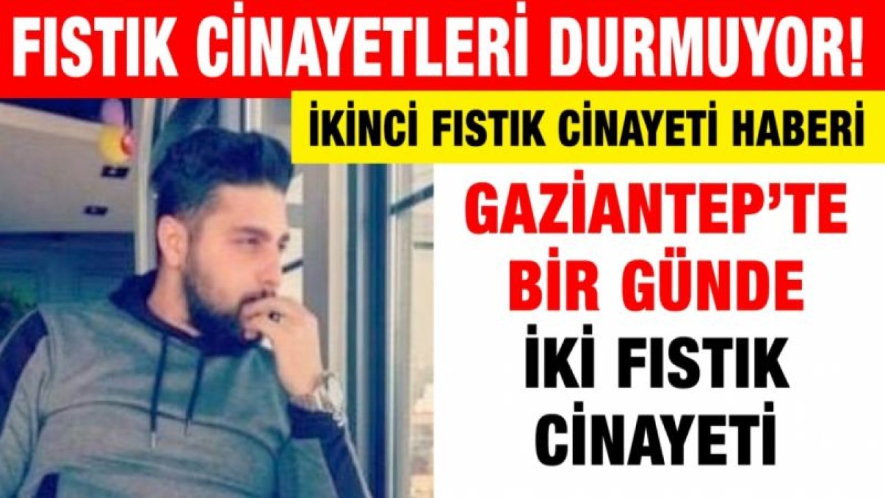 Fıstık cinayetleri durmuyor!...Gaziantep’te bir günde iki fıstık cinayeti