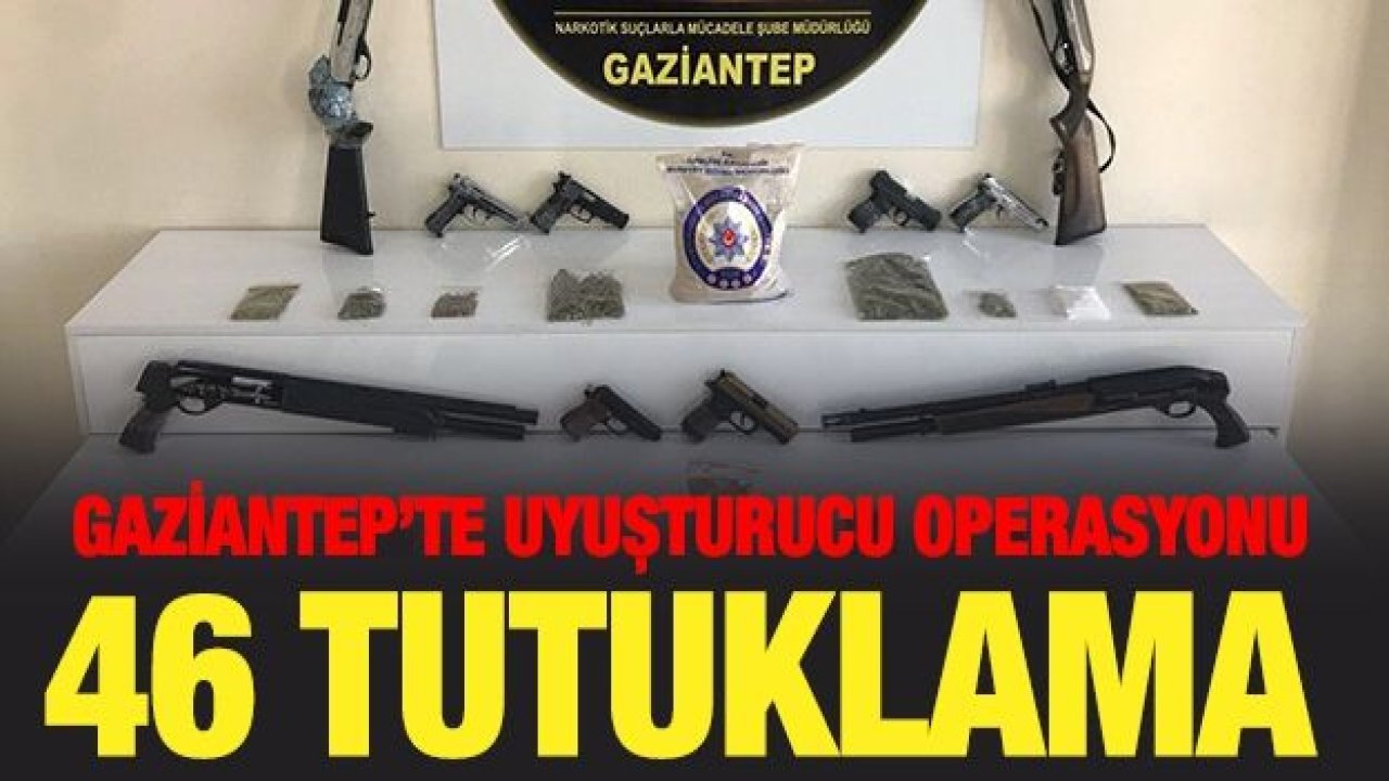 Gaziantep’te uyuşturucu operasyonu: 46 tutuklama