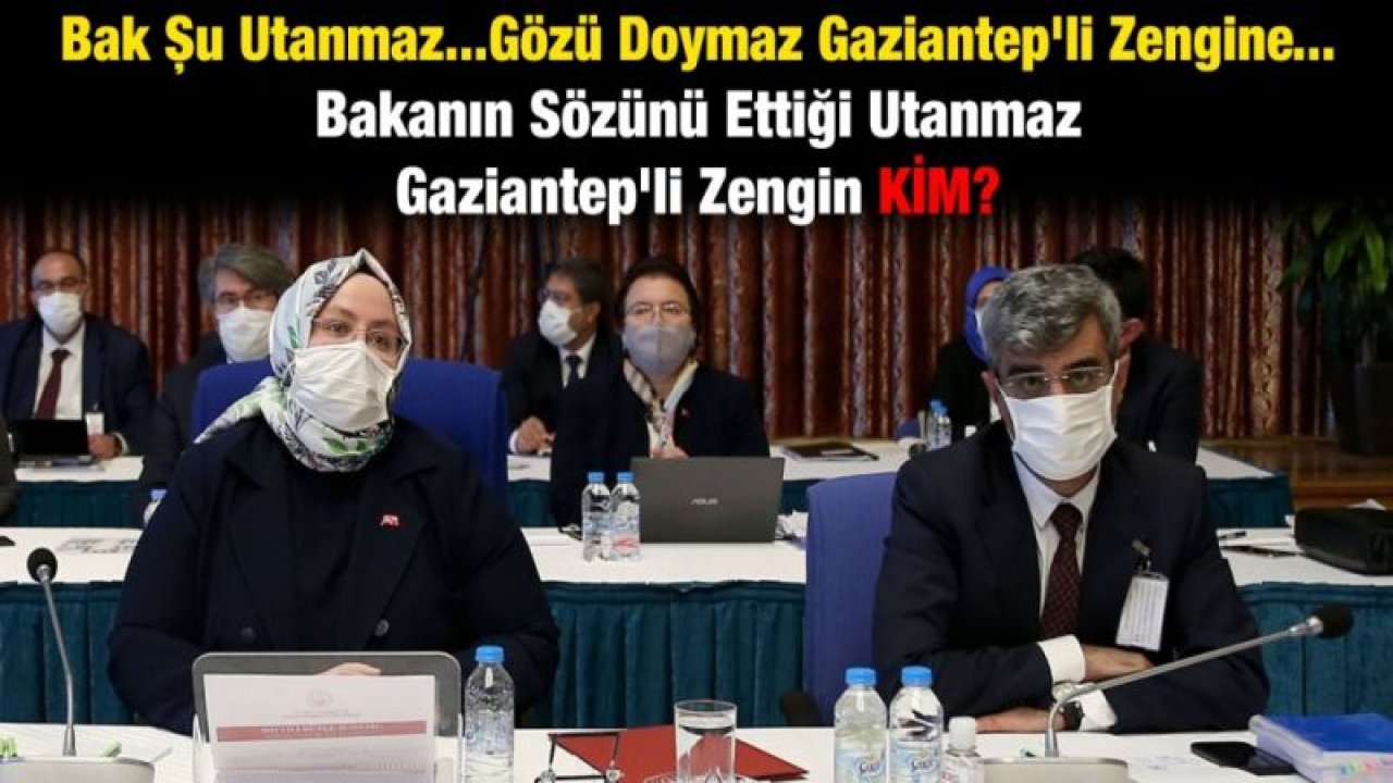 Son Dakika...Bak Şu Utanmaz...Gözü Doymaz Gaziantep'li Zengine! Kim Bu Bakanın Sözünü Ettiği Utanmaz Gaziantep'li Zengin?