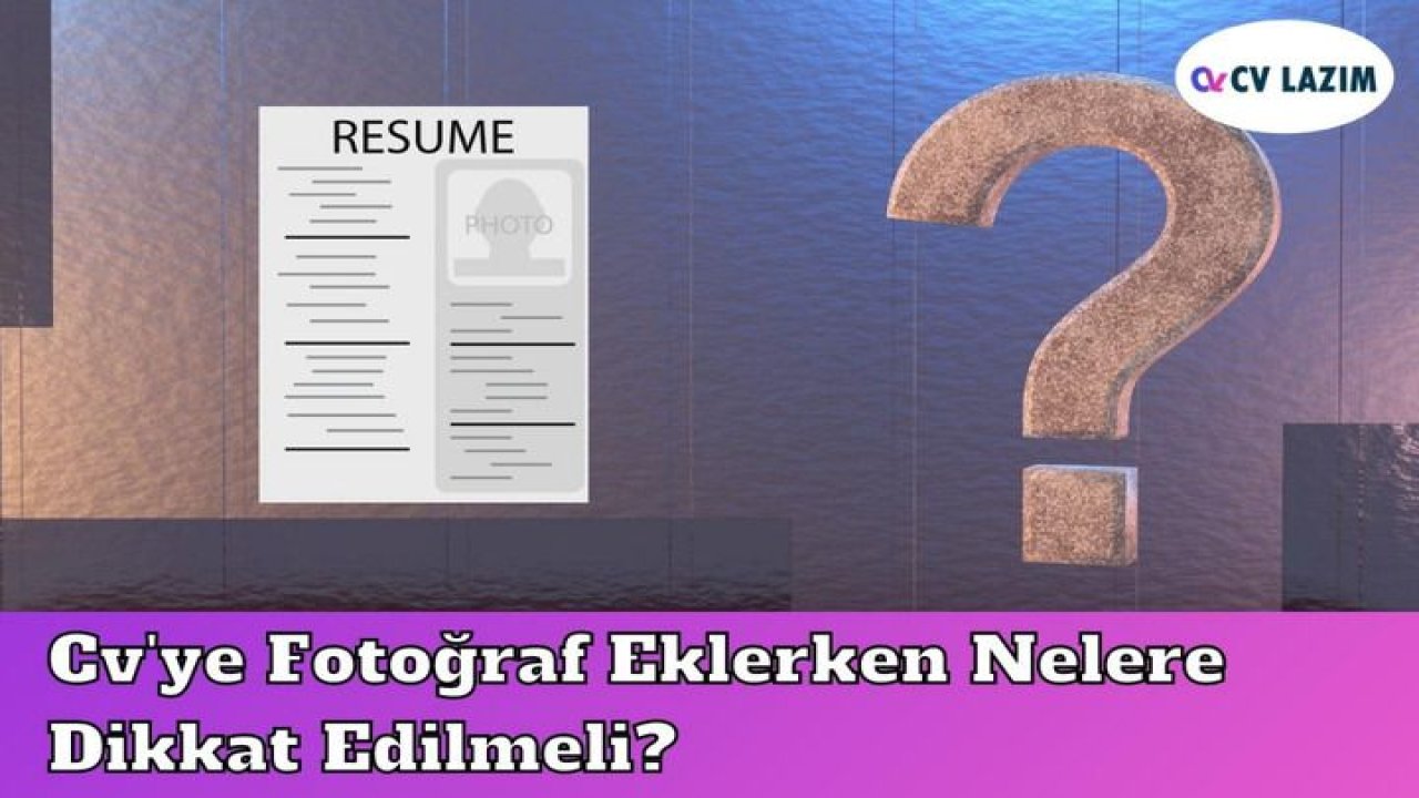 CV'ye Fotoğraf Eklerken Nelere Dikkat Edilmeli?